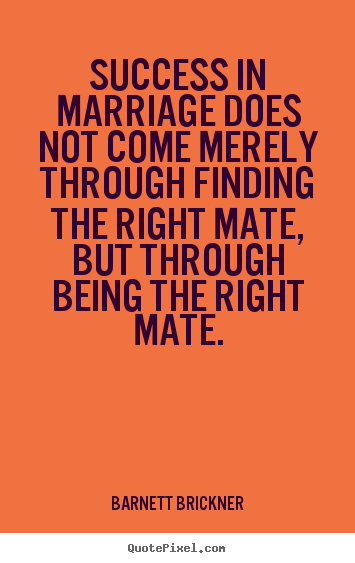 Success sayings - Success in marriage does not come merely through..