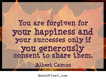 Albert Camus image quotes - You are forgiven for your happiness and your successes only if you.. - Success quotes