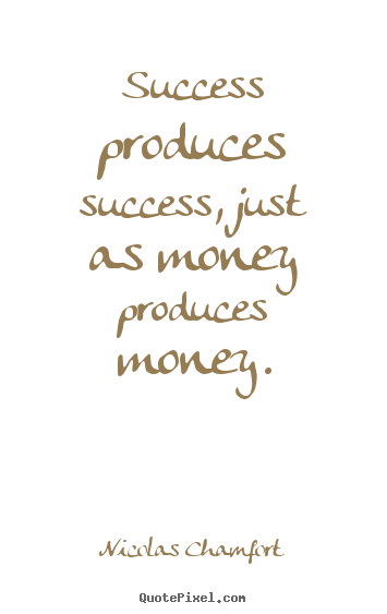 Success quote - Success produces success, just as money produces money.