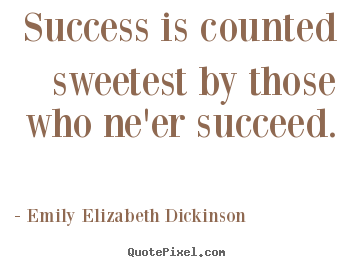 Success quotes - Success is counted sweetest by those who ne'er succeed.