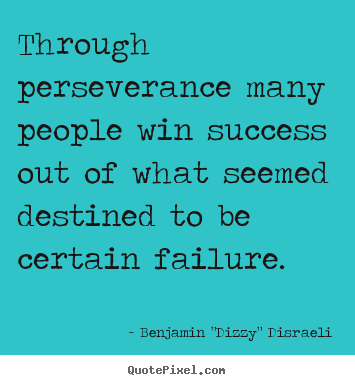 Quotes about success - Through perseverance many people win success out of what seemed..