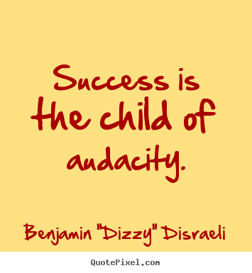 Success quotes - Success is the child of audacity.