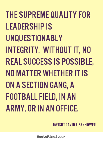 Quote about success - The supreme quality for leadership is unquestionably integrity. without..