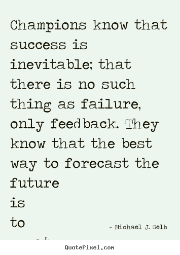Success quotes - Champions know that success is inevitable; that there is no..
