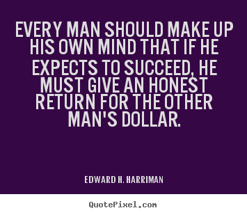 Success quotes - Every man should make up his own mind that if he expects to succeed,..