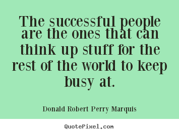 Success quotes - The successful people are the ones that can think up stuff..