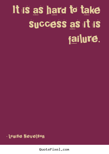 Diy picture quotes about success - It is as hard to take success as it is failure.