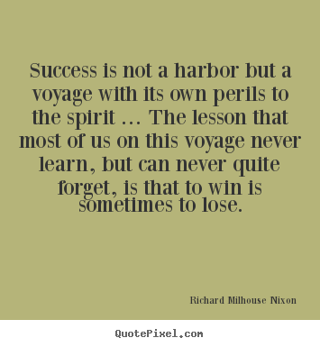 Richard Milhouse Nixon picture quotes - Success is not a harbor but a voyage with its.. - Success quote