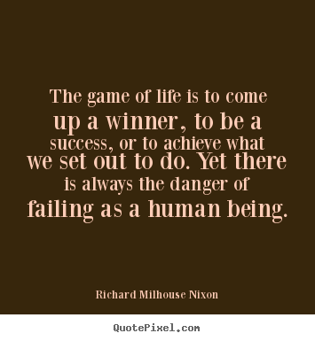 Success sayings - The game of life is to come up a winner, to be a success, or to achieve..