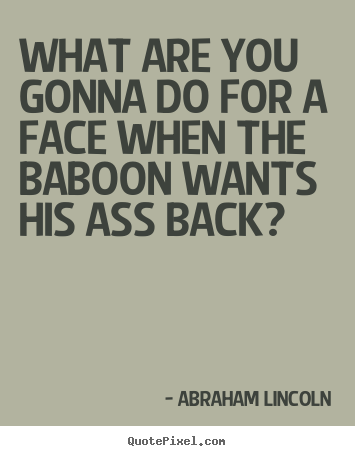 Customize picture quotes about success - What are you gonna do for a face when the baboon wants his ass back?