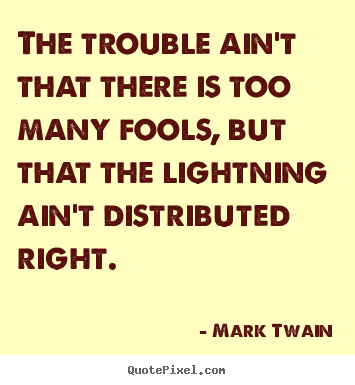 Success quotes - The trouble ain't that there is too many fools, but that the lightning..