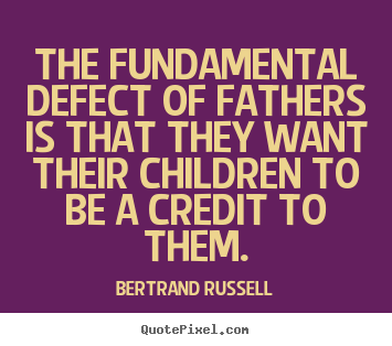 Quotes about success - The fundamental defect of fathers is that they want their..