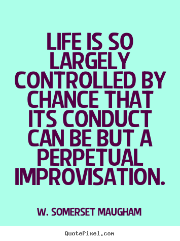 W. Somerset Maugham photo quote - Life is so largely controlled by chance that its conduct can be.. - Success quotes