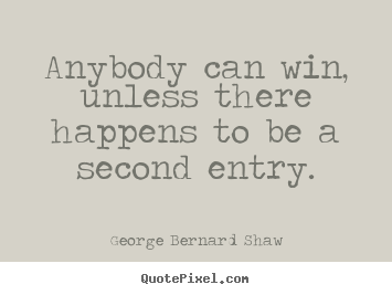George Bernard Shaw picture quotes - Anybody can win, unless there happens to be a second.. - Success quote