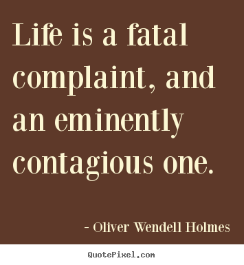 Quotes about success - Life is a fatal complaint, and an eminently contagious one.