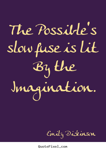 The possible's slow fuse is lit by the imagination. Emily Dickinson good success sayings