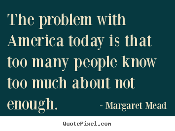 Quote about success - The problem with america today is that too many people know..