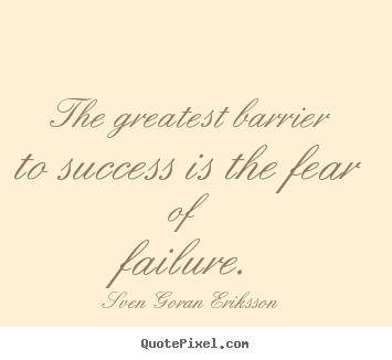 Sven Goran Eriksson picture quotes - The greatest barrier to success is the fear.. - Success quotes