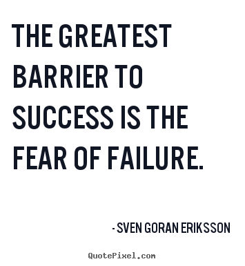 Sven Goran Eriksson picture quote - The greatest barrier to success is the fear of failure. - Success quotes