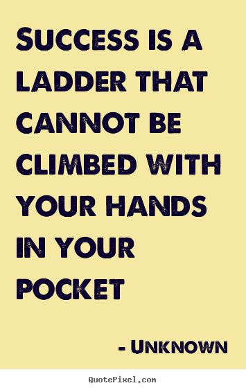 Unknown poster quotes - Success is a ladder that cannot be climbed with your.. - Success quotes