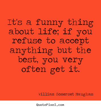 Success quote - It's a funny thing about life; if you refuse to accept anything but..