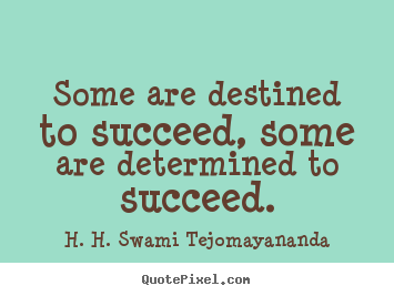 H. H. Swami Tejomayananda picture quotes - Some are destined to succeed, some are determined to succeed. - Success quotes