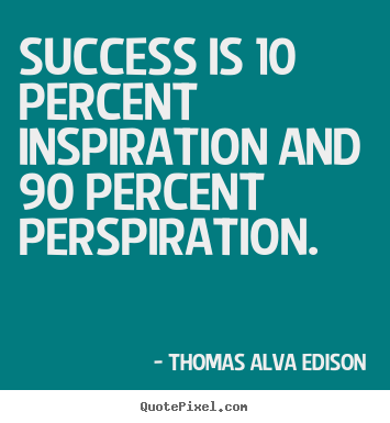 Success is 10 percent inspiration and 90 percent.. Thomas Alva Edison great success quotes