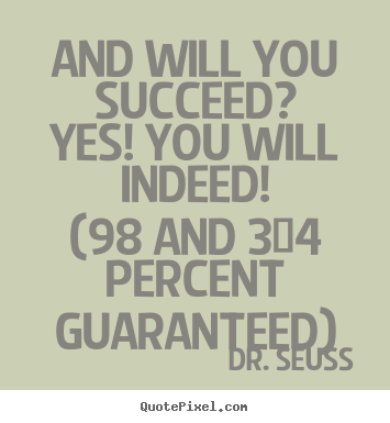 Customize pictures sayings about success - And will you succeed?yes! you will indeed!(98 and 3/4 percent..