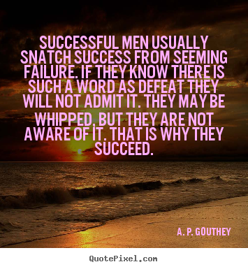 Quotes about success - Successful men usually snatch success from seeming failure. if they..
