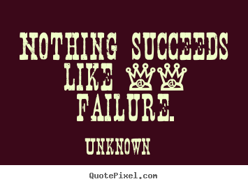 Quotes about success - Nothing succeeds like -- failure.