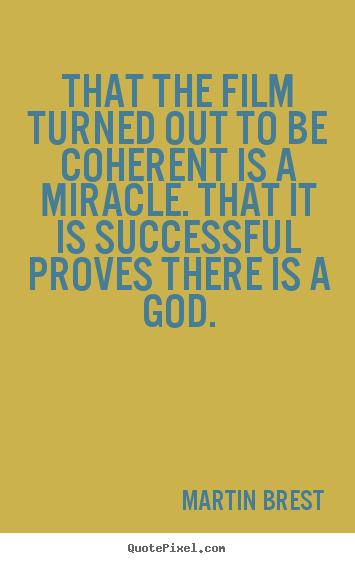 Success quotes - That the film turned out to be coherent is a miracle. that it..