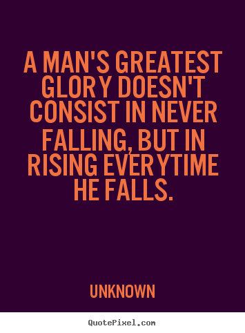 Success sayings - A man's greatest glory doesn't consist in never falling, but..