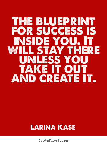 Success quotes - The blueprint for success is inside you. it will stay there unless you..