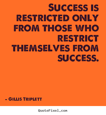 Gillis Triplett picture quotes - Success is restricted only from those who restrict themselves.. - Success quote