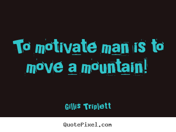 Success quote - To motivate man is to move a mountain!