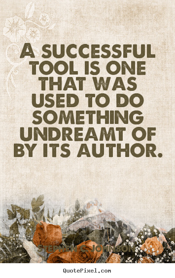 Create graphic picture quotes about success - A successful tool is one that was used to do something undreamt of..