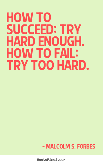 Malcolm S. Forbes picture quotes - How to succeed: try hard enough.how to fail: try too.. - Success quote
