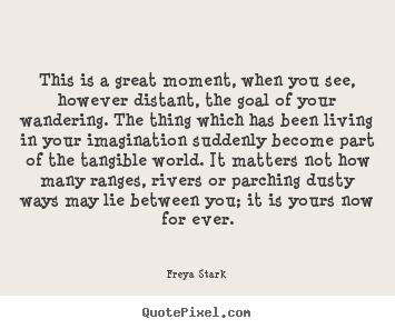 This is a great moment, when you see, however distant,.. Freya Stark famous success quotes