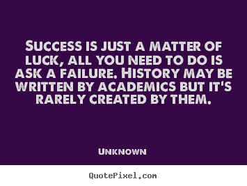 Unknown picture quotes - Success is just a matter of luck, all you need to do is ask.. - Success quotes
