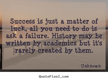 Unknown photo quotes - Success is just a matter of luck, all you need to do is ask.. - Success quotes