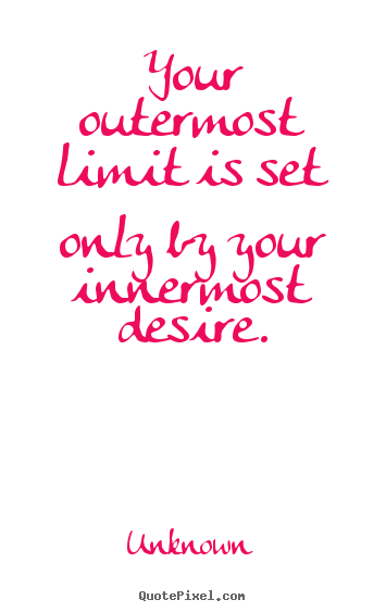 Unknown picture quotes - Your outermost limit is set only by your innermost.. - Success quotes