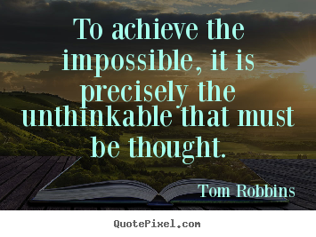 To achieve the impossible, it is precisely.. Tom Robbins  success quotes