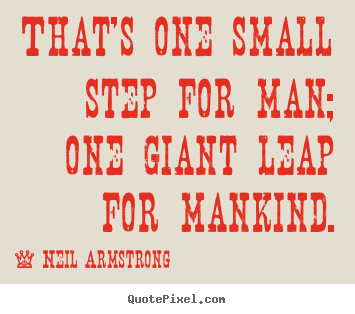 Create custom picture quotes about success - That's one small step for man; one giant leap..