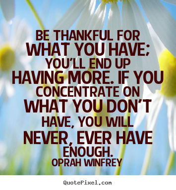 Be thankful for what you have; you'll end up having more... Oprah Winfrey best success quotes