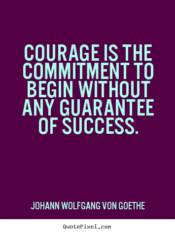Success quotes - Courage is the commitment to begin without..