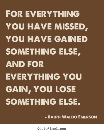 Make picture quotes about success - For everything you have missed, you have gained..