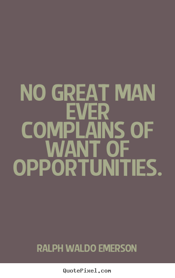 Quote about success - No great man ever complains of want of opportunities.