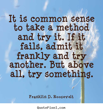 Franklin D. Roosevelt picture quotes - It is common sense to take a method and try it. if it fails,.. - Success quotes