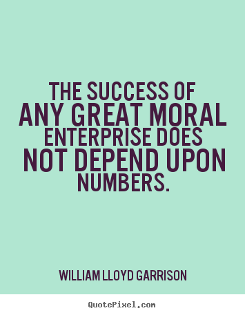 Success quotes - The success of any great moral enterprise does not depend..