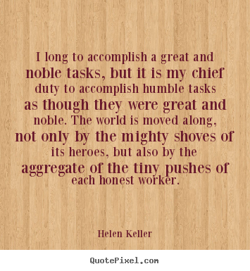 Quote about success - I long to accomplish a great and noble tasks, but it is my chief..